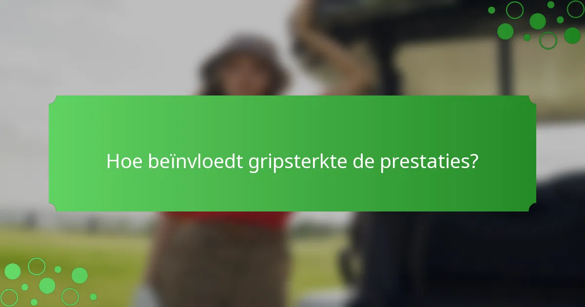 Hoe beïnvloedt gripsterkte de prestaties?