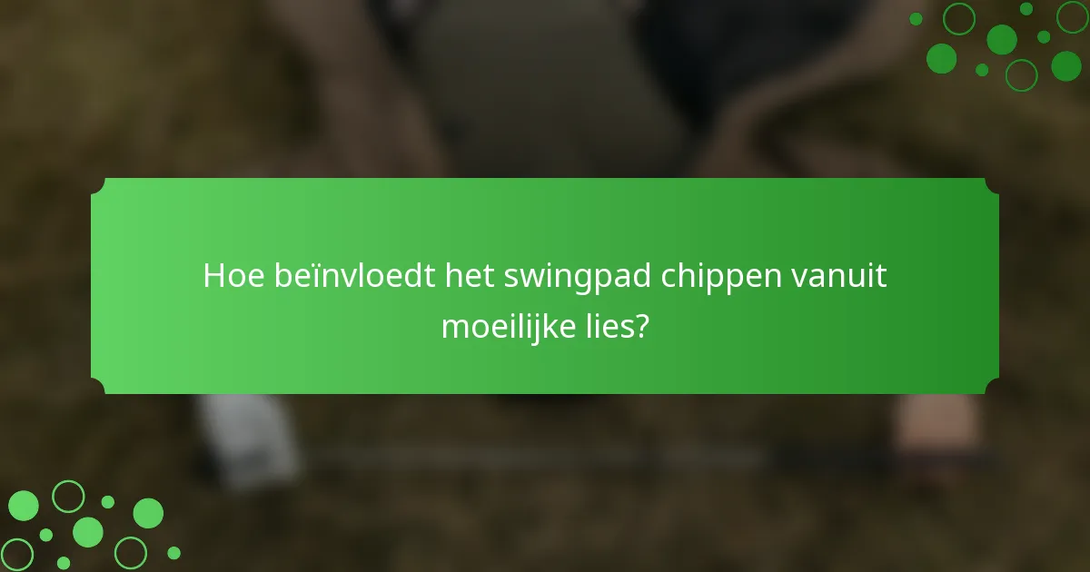 Hoe beïnvloedt het swingpad chippen vanuit moeilijke lies?
