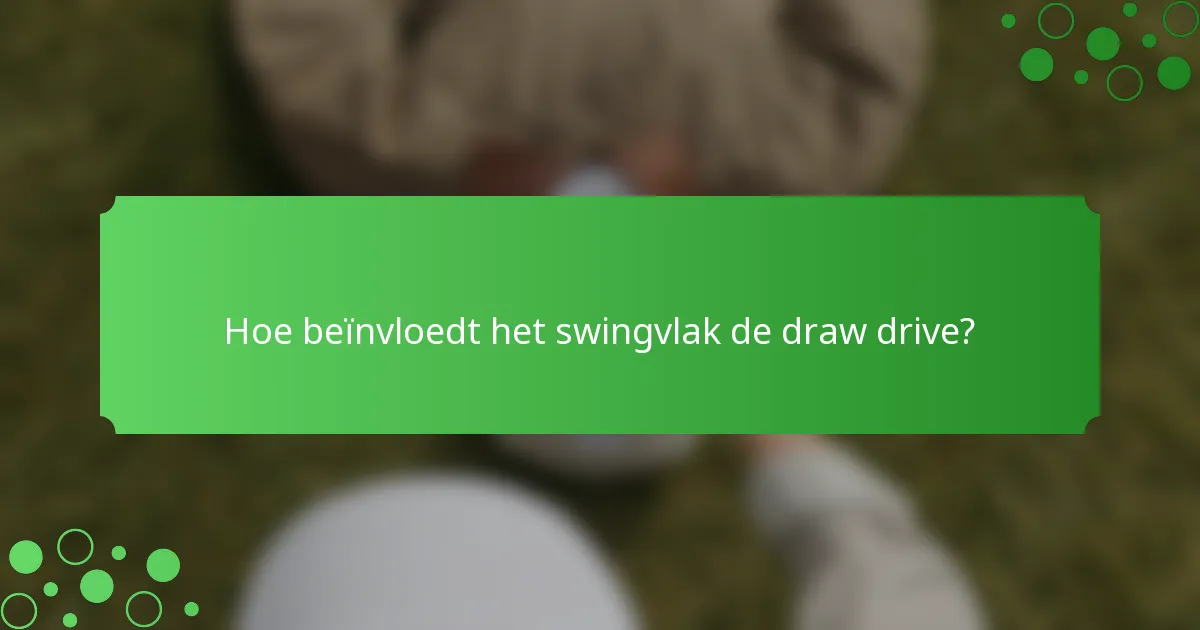 Hoe beïnvloedt het swingvlak de draw drive?