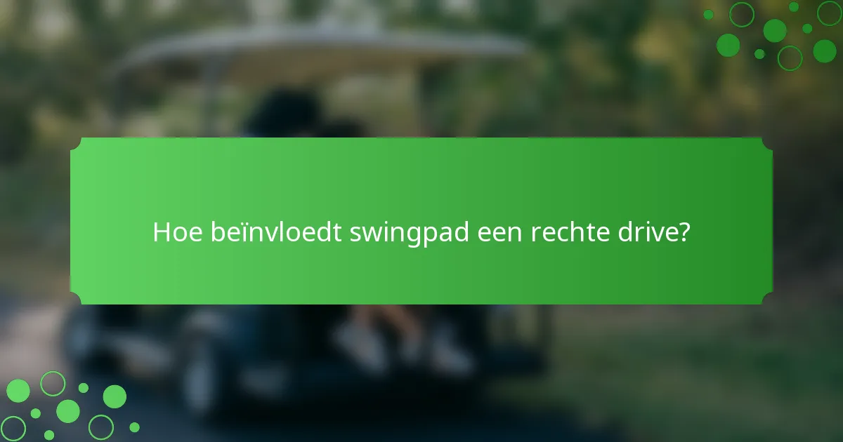 Hoe beïnvloedt swingpad een rechte drive?