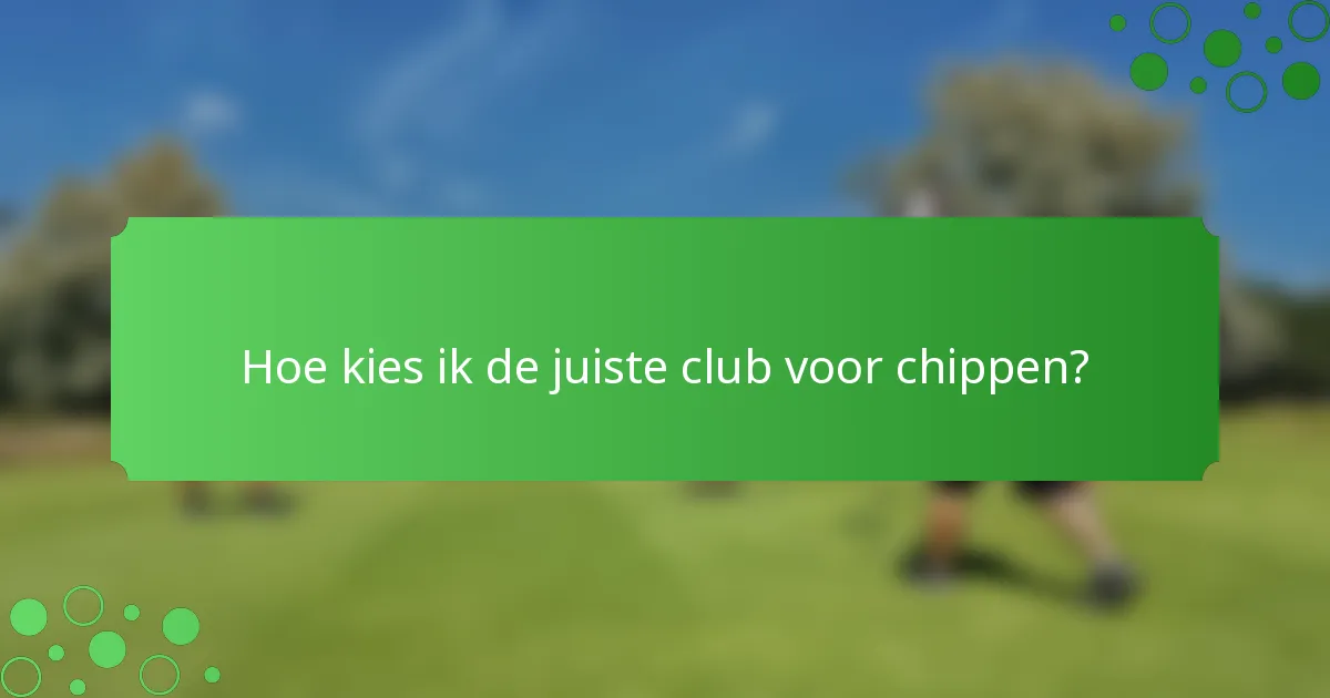 Hoe kies ik de juiste club voor chippen?