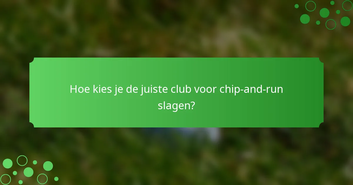 Hoe kies je de juiste club voor chip-and-run slagen?