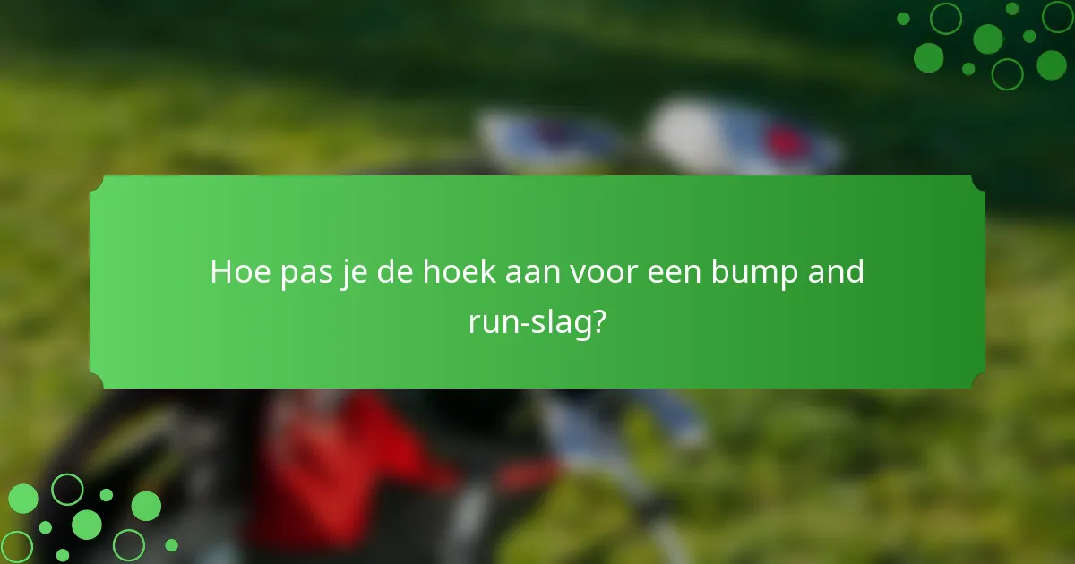 Hoe pas je de hoek aan voor een bump and run-slag?