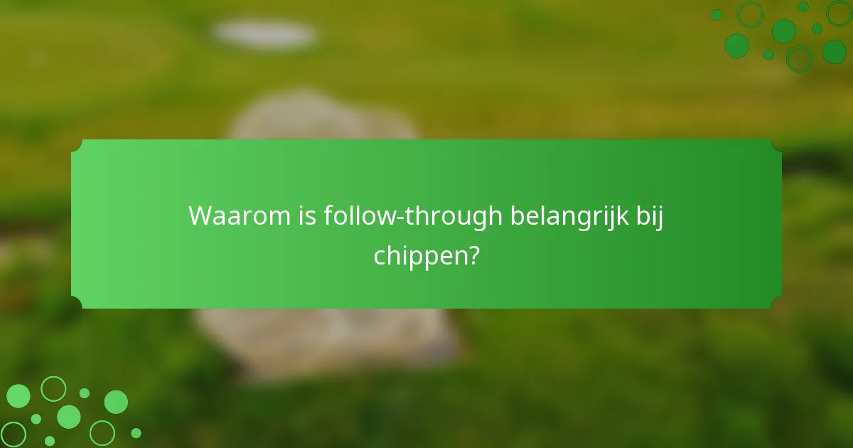 Waarom is follow-through belangrijk bij chippen?