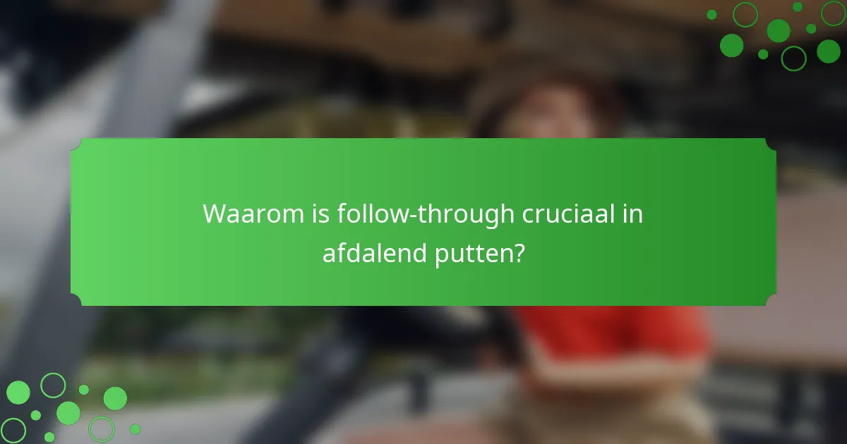 Waarom is follow-through cruciaal in afdalend putten?