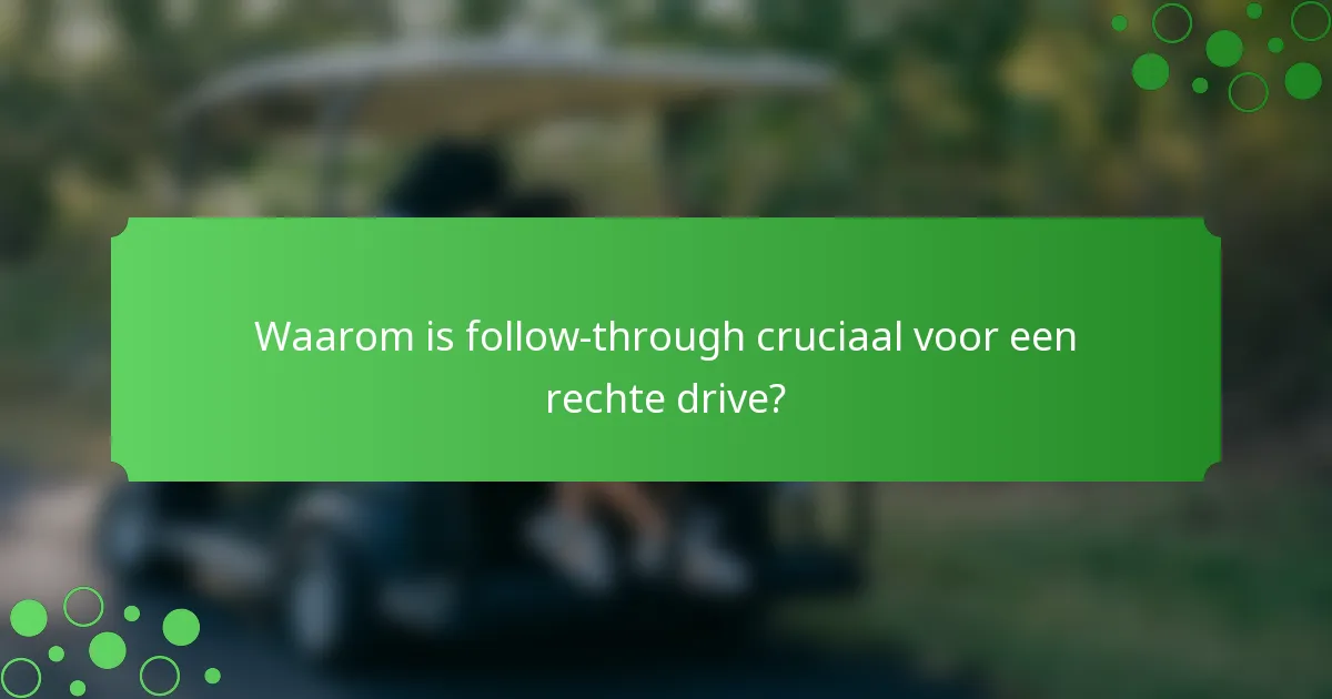 Waarom is follow-through cruciaal voor een rechte drive?