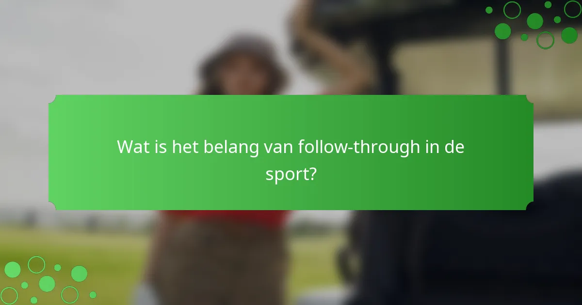 Wat is het belang van follow-through in de sport?
