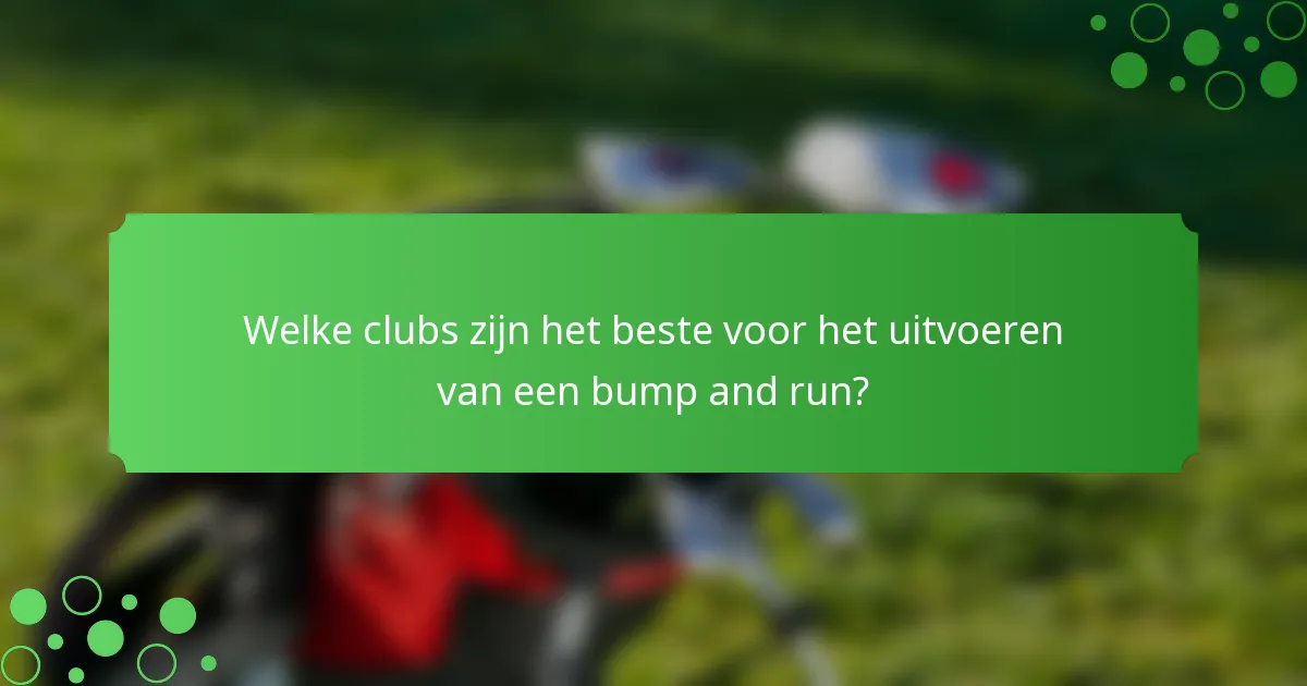 Welke clubs zijn het beste voor het uitvoeren van een bump and run?