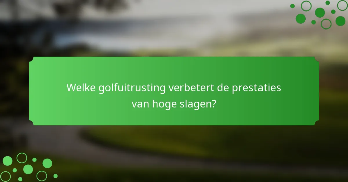 Welke golfuitrusting verbetert de prestaties van hoge slagen?