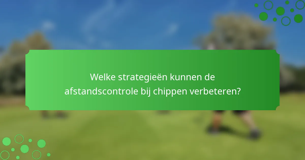 Welke strategieën kunnen de afstandscontrole bij chippen verbeteren?