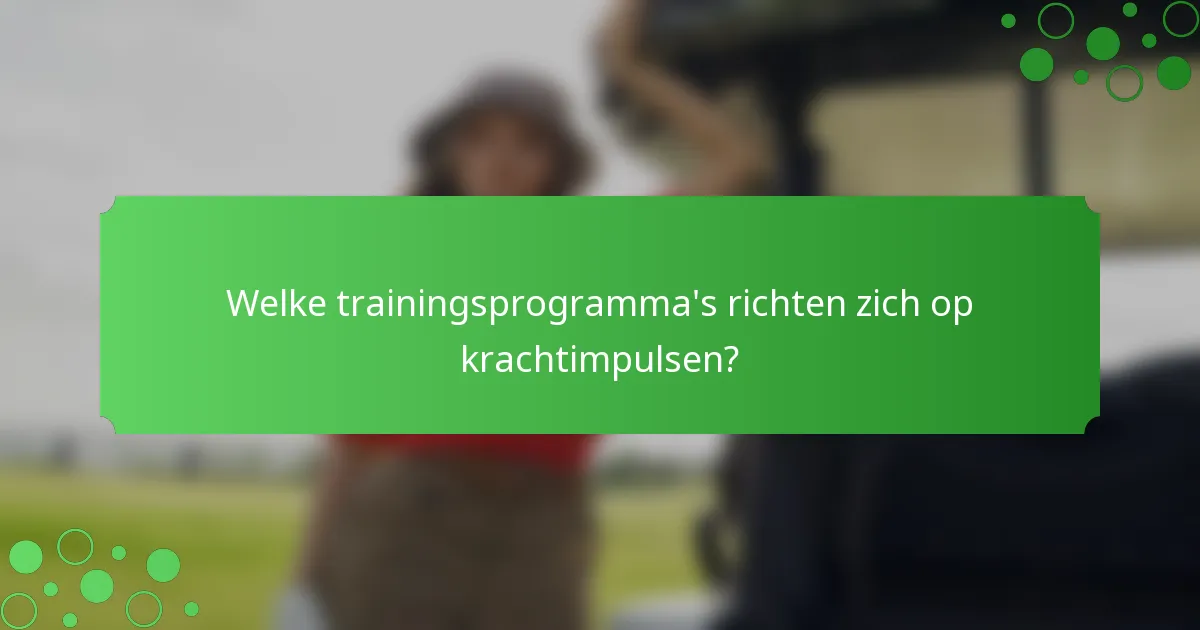 Welke trainingsprogramma's richten zich op krachtimpulsen?
